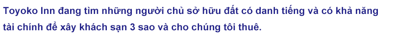 Toyoko Inn đang tìm những người chủ sở hữu đất có danh tiếng và có khả năng tài chính để xây khách sạn 3 sao và cho chúng tôi thuê.